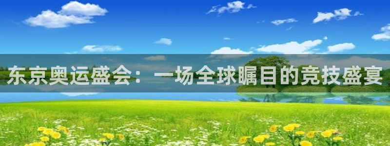 东京奥运盛会：一场全球瞩目的竞技盛宴