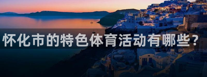 怀化市的特色体育活动有哪些？