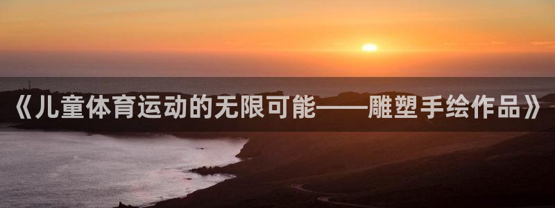 《儿童体育运动的无限可能——雕塑手绘作品》