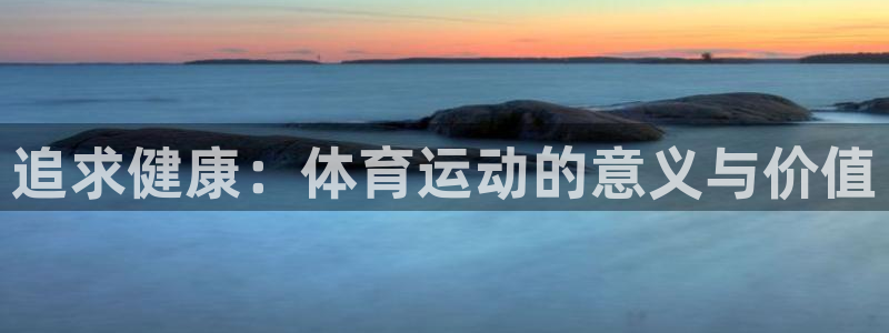 追求健康：体育运动的意义与价值